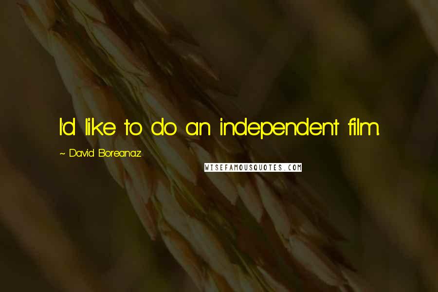 David Boreanaz Quotes: I'd like to do an independent film.