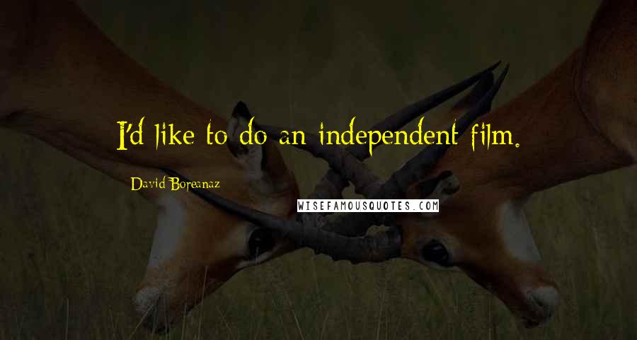 David Boreanaz Quotes: I'd like to do an independent film.