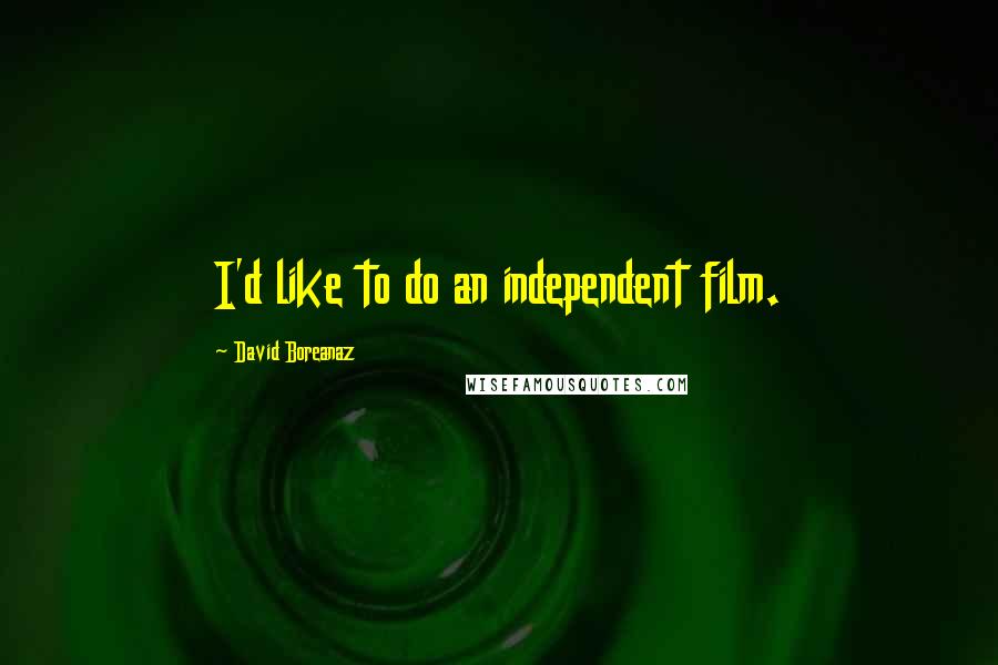 David Boreanaz Quotes: I'd like to do an independent film.