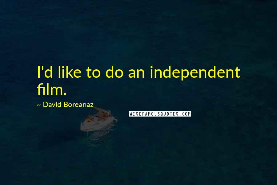 David Boreanaz Quotes: I'd like to do an independent film.