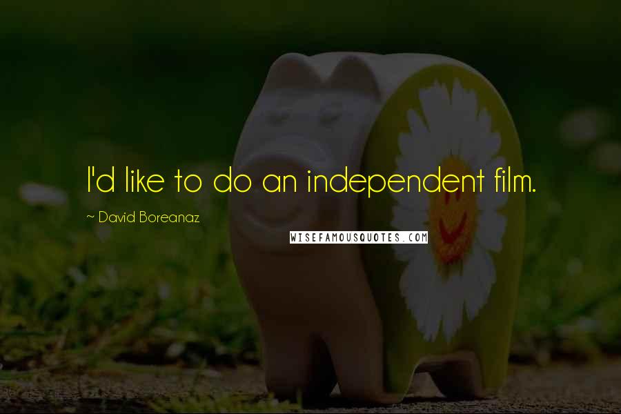 David Boreanaz Quotes: I'd like to do an independent film.