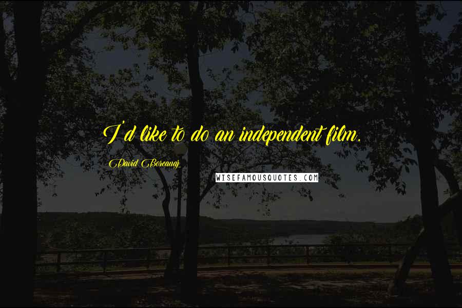 David Boreanaz Quotes: I'd like to do an independent film.