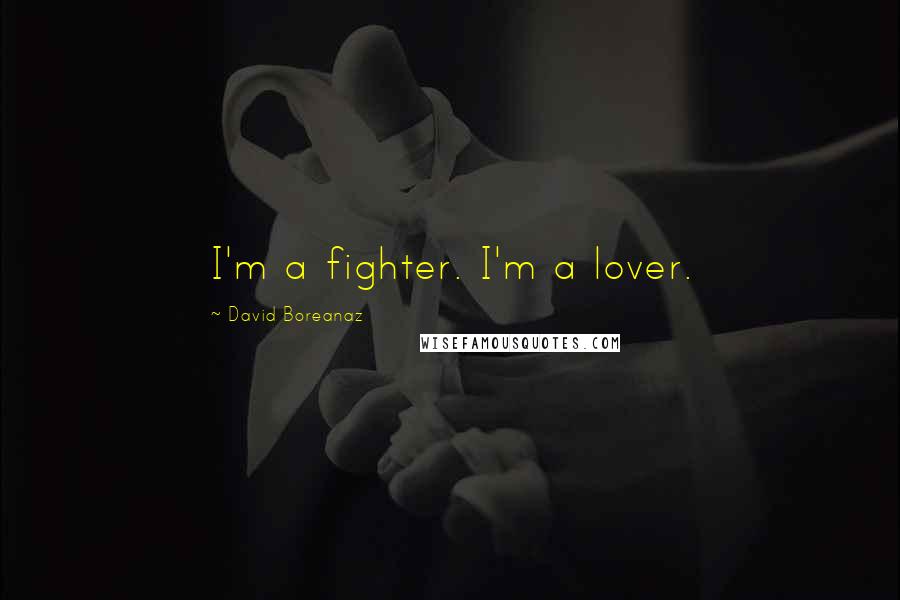 David Boreanaz Quotes: I'm a fighter. I'm a lover.