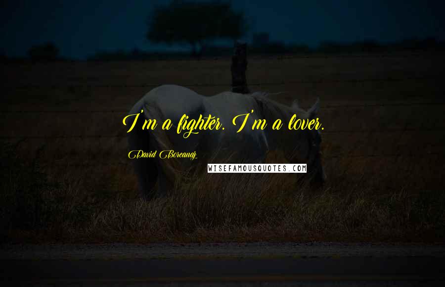 David Boreanaz Quotes: I'm a fighter. I'm a lover.