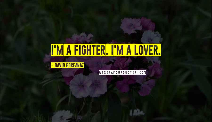 David Boreanaz Quotes: I'm a fighter. I'm a lover.