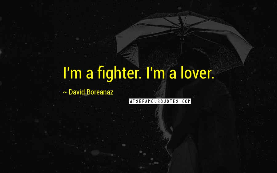 David Boreanaz Quotes: I'm a fighter. I'm a lover.