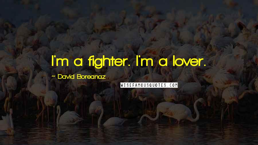 David Boreanaz Quotes: I'm a fighter. I'm a lover.