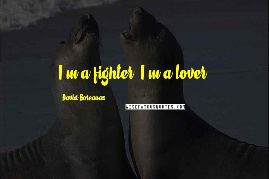 David Boreanaz Quotes: I'm a fighter. I'm a lover.