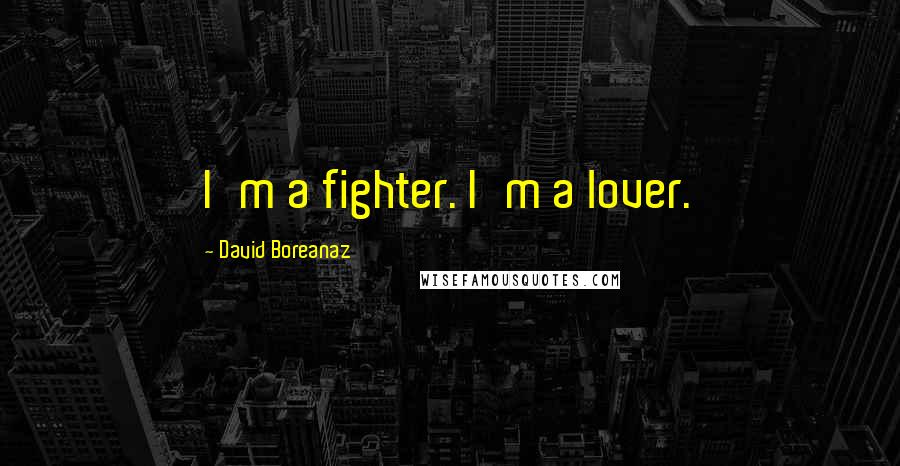 David Boreanaz Quotes: I'm a fighter. I'm a lover.