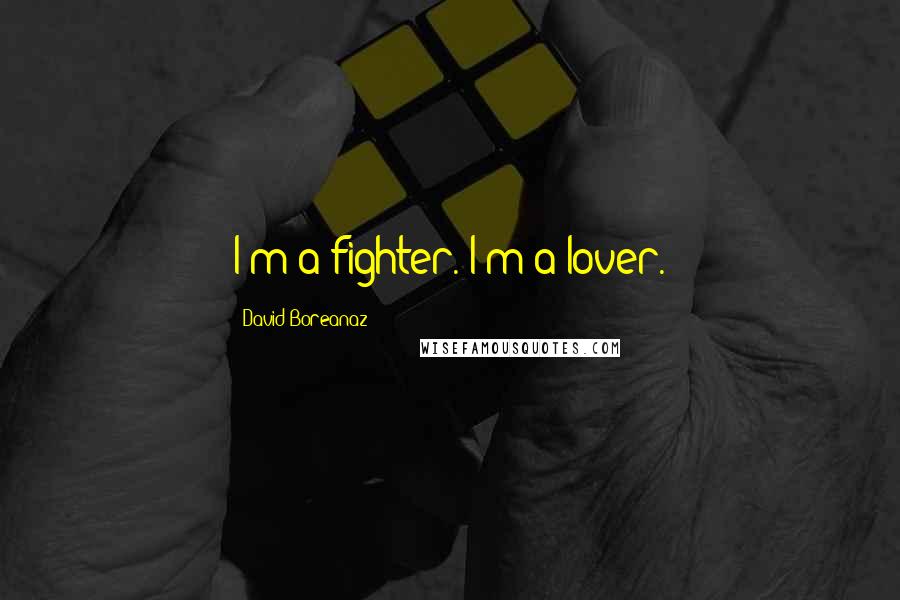 David Boreanaz Quotes: I'm a fighter. I'm a lover.