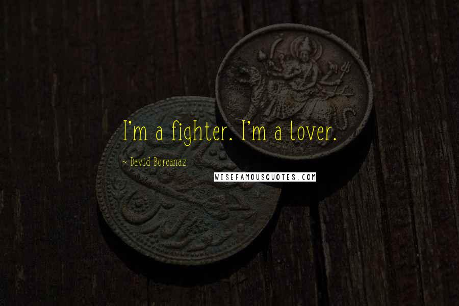 David Boreanaz Quotes: I'm a fighter. I'm a lover.