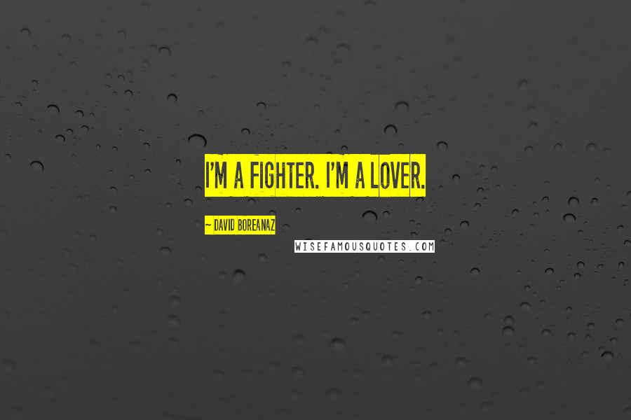 David Boreanaz Quotes: I'm a fighter. I'm a lover.