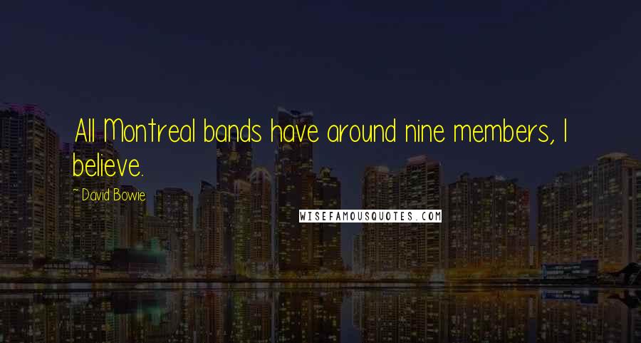 David Bowie Quotes: All Montreal bands have around nine members, I believe.