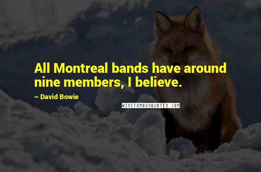 David Bowie Quotes: All Montreal bands have around nine members, I believe.