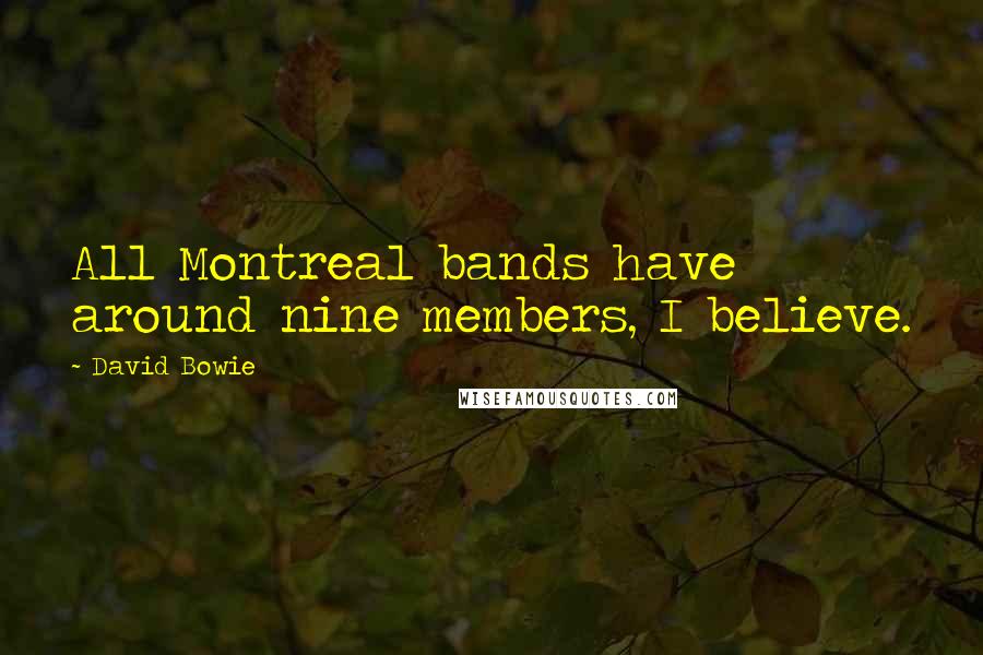 David Bowie Quotes: All Montreal bands have around nine members, I believe.