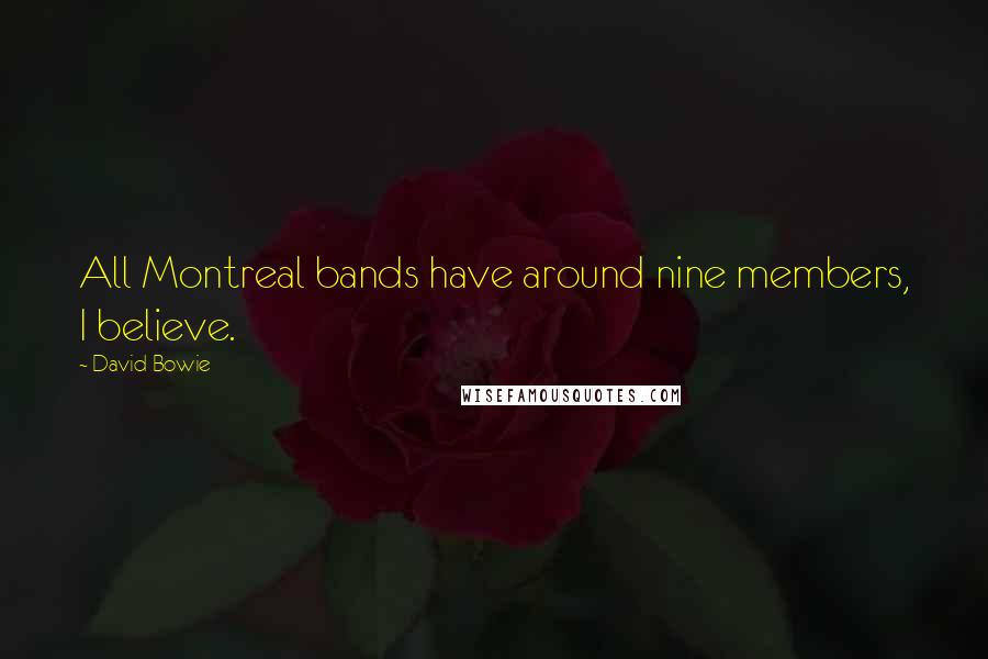 David Bowie Quotes: All Montreal bands have around nine members, I believe.