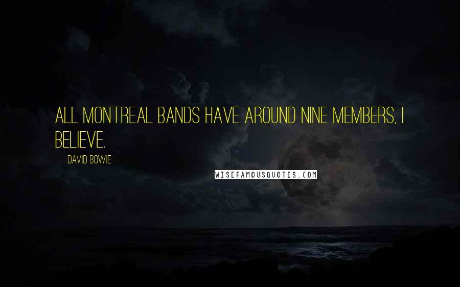 David Bowie Quotes: All Montreal bands have around nine members, I believe.