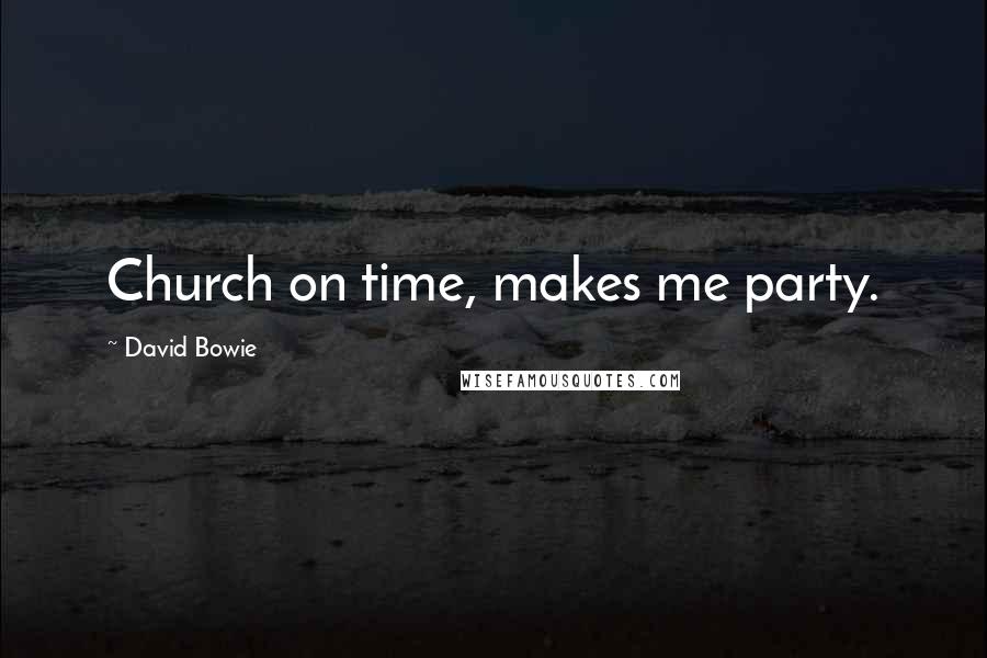 David Bowie Quotes: Church on time, makes me party.