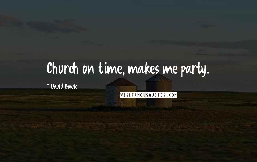 David Bowie Quotes: Church on time, makes me party.