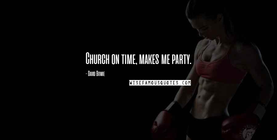 David Bowie Quotes: Church on time, makes me party.