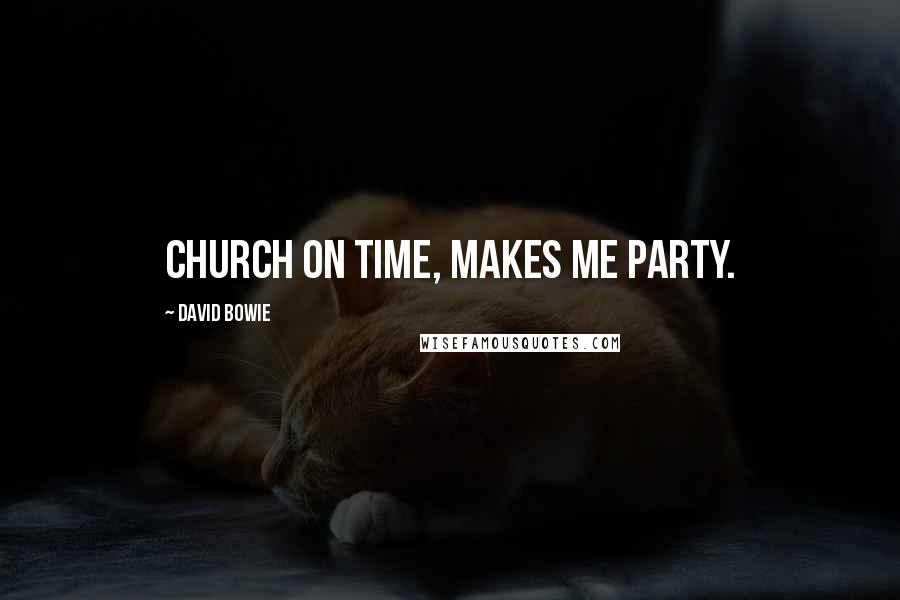 David Bowie Quotes: Church on time, makes me party.