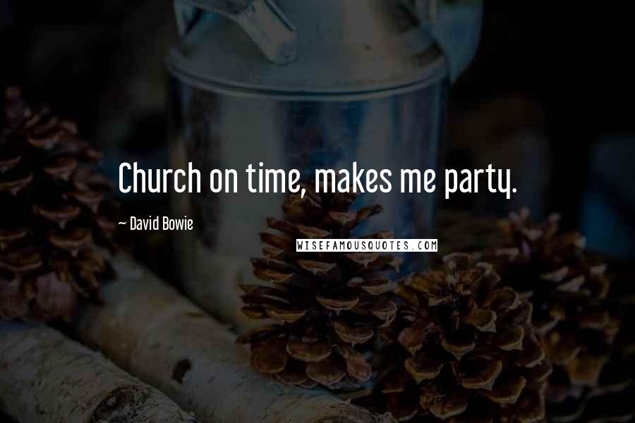 David Bowie Quotes: Church on time, makes me party.