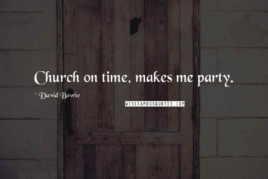 David Bowie Quotes: Church on time, makes me party.