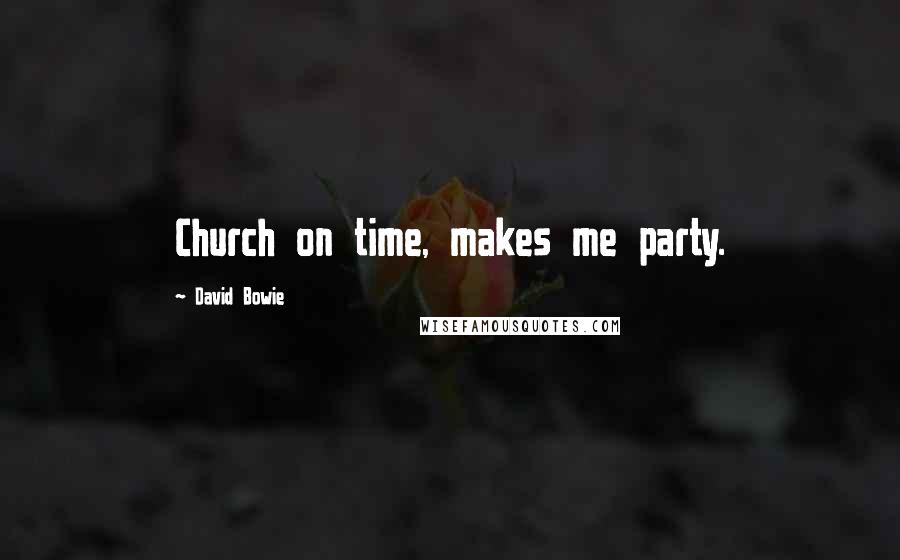 David Bowie Quotes: Church on time, makes me party.