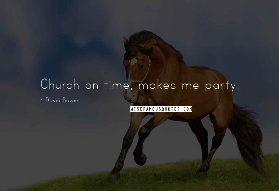 David Bowie Quotes: Church on time, makes me party.