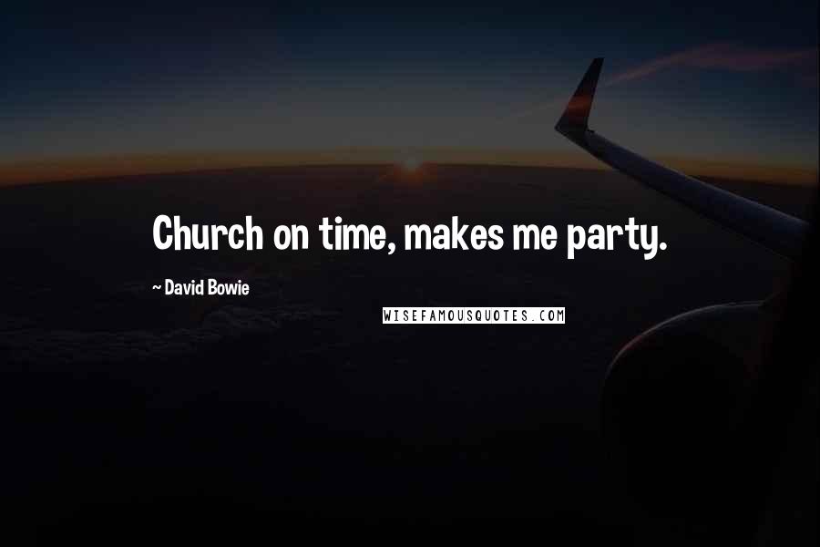 David Bowie Quotes: Church on time, makes me party.