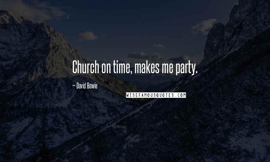 David Bowie Quotes: Church on time, makes me party.