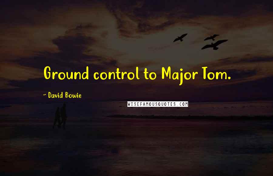 David Bowie Quotes: Ground control to Major Tom.