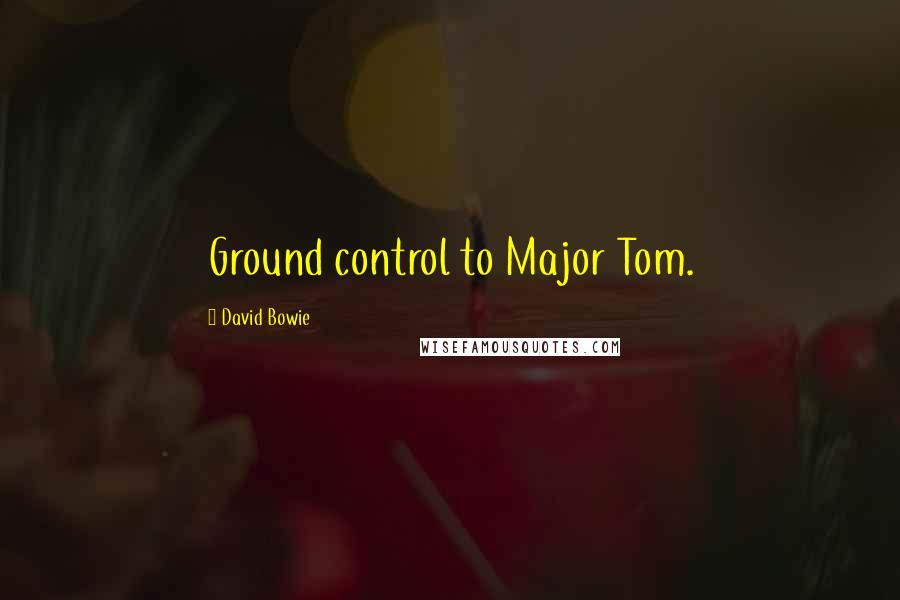 David Bowie Quotes: Ground control to Major Tom.