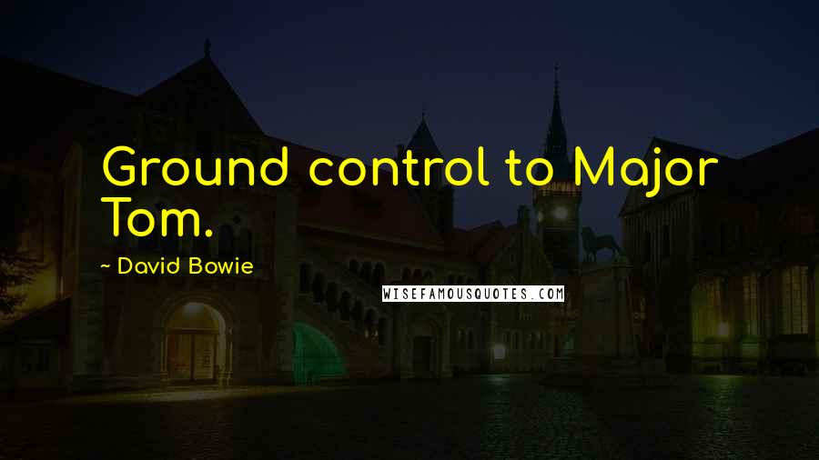 David Bowie Quotes: Ground control to Major Tom.