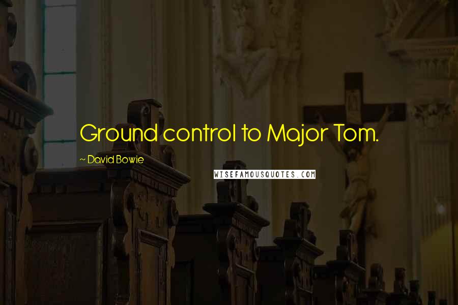 David Bowie Quotes: Ground control to Major Tom.