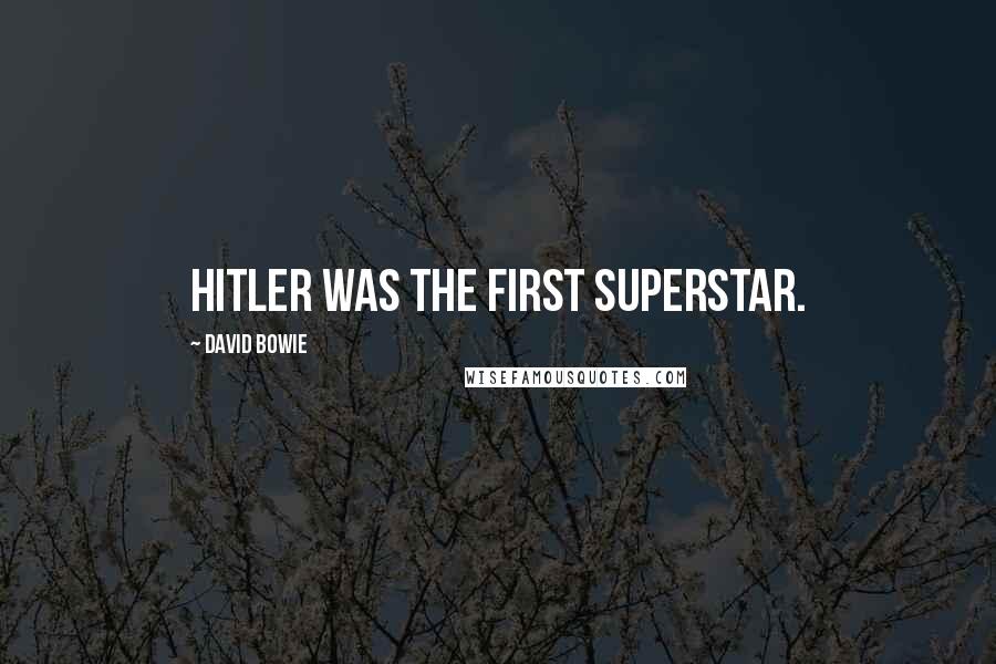 David Bowie Quotes: Hitler was the first superstar.