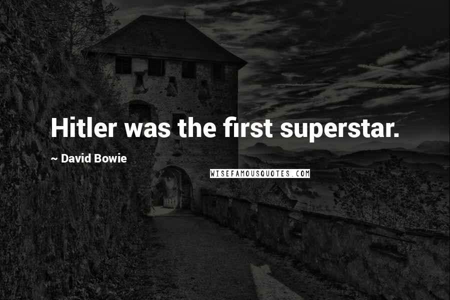 David Bowie Quotes: Hitler was the first superstar.