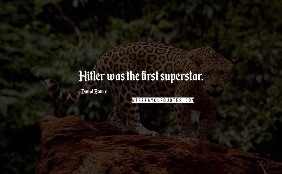 David Bowie Quotes: Hitler was the first superstar.