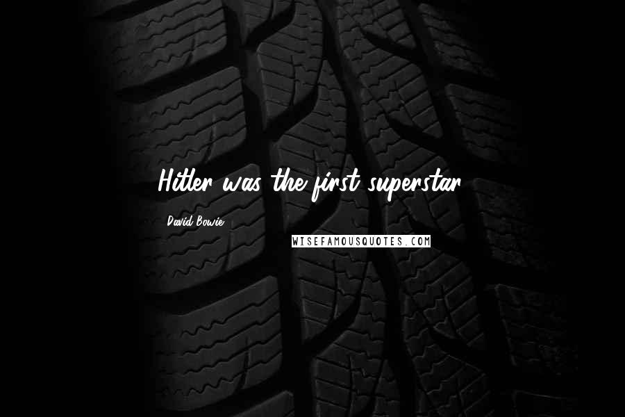David Bowie Quotes: Hitler was the first superstar.