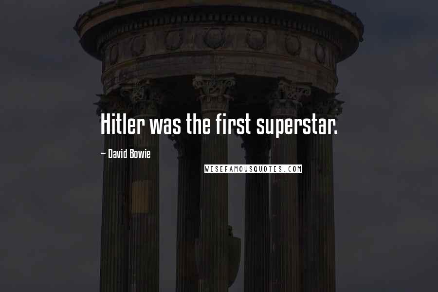 David Bowie Quotes: Hitler was the first superstar.