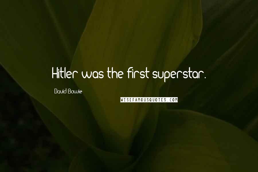 David Bowie Quotes: Hitler was the first superstar.