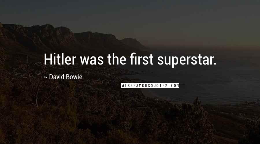 David Bowie Quotes: Hitler was the first superstar.