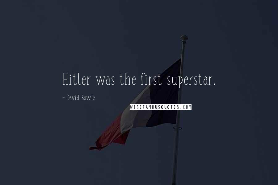 David Bowie Quotes: Hitler was the first superstar.