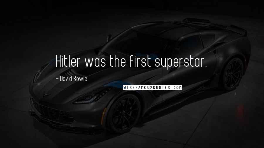 David Bowie Quotes: Hitler was the first superstar.