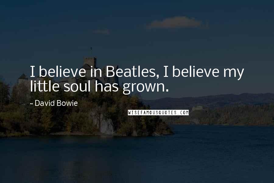 David Bowie Quotes: I believe in Beatles, I believe my little soul has grown.
