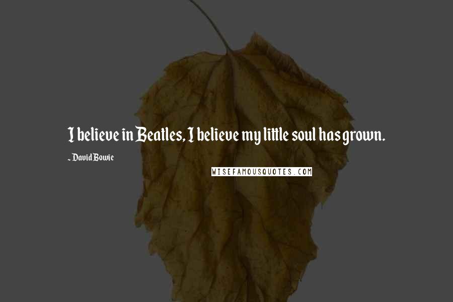 David Bowie Quotes: I believe in Beatles, I believe my little soul has grown.