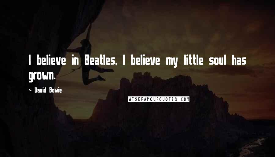 David Bowie Quotes: I believe in Beatles, I believe my little soul has grown.