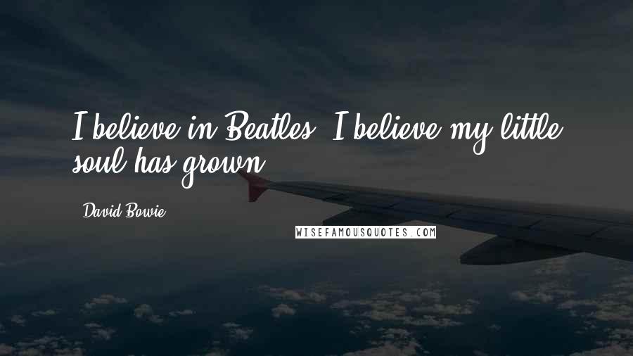 David Bowie Quotes: I believe in Beatles, I believe my little soul has grown.