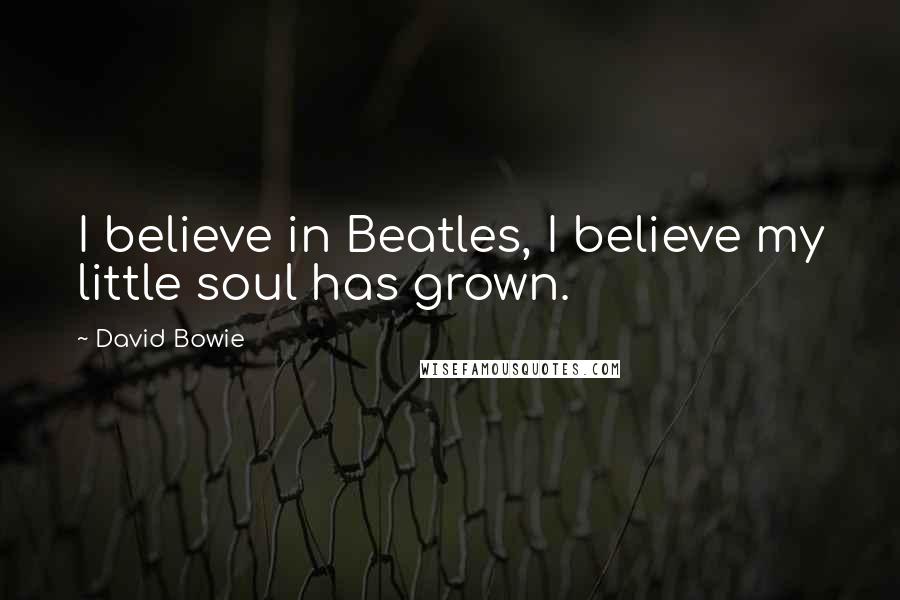 David Bowie Quotes: I believe in Beatles, I believe my little soul has grown.