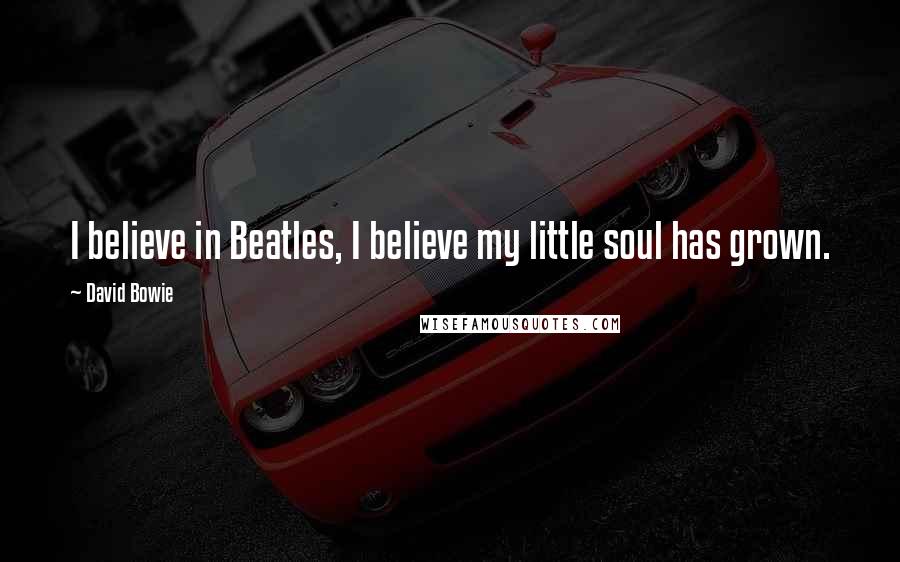 David Bowie Quotes: I believe in Beatles, I believe my little soul has grown.